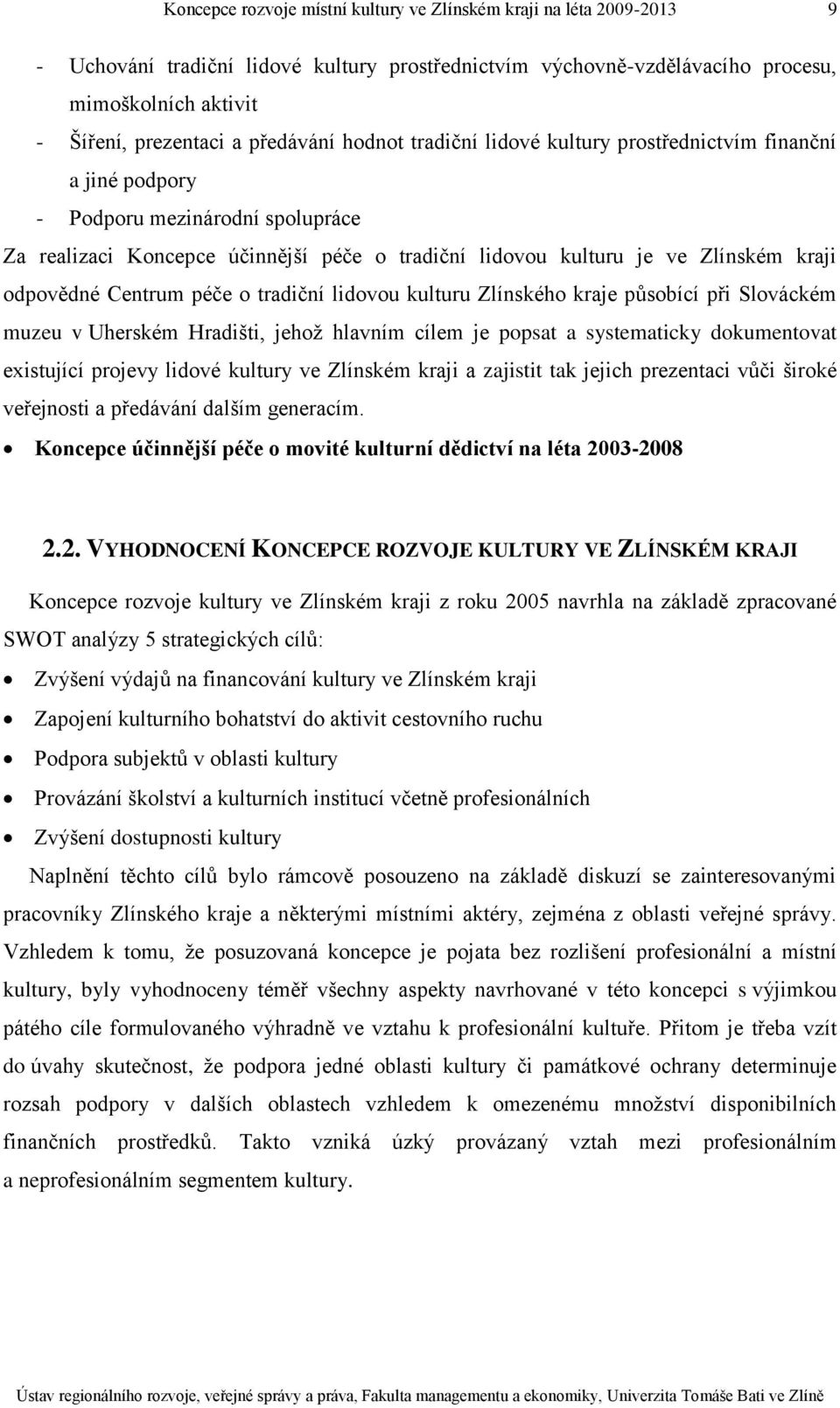 působící při Slováckém muzeu v Uherském Hradišti, jehož hlavním cílem je popsat a systematicky dokumentovat existující projevy lidové kultury ve Zlínském kraji a zajistit tak jejich prezentaci vůči