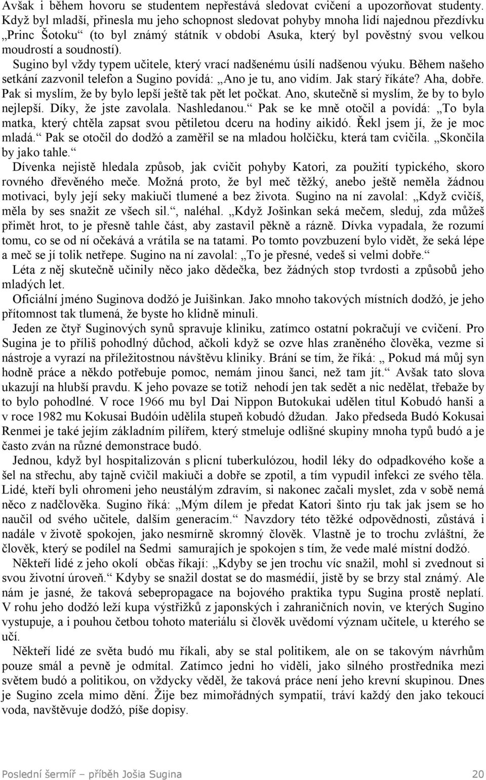 Sugino byl vždy typem učitele, který vrací nadšenému úsilí nadšenou výuku. Během našeho setkání zazvonil telefon a Sugino povídá: Ano je tu, ano vidím. Jak starý říkáte? Aha, dobře.