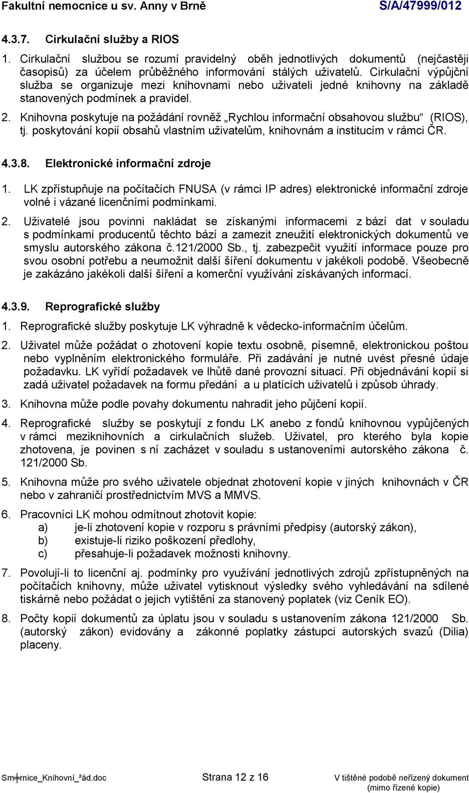 Knihovna poskytuje na požádání rovněž Rychlou informační obsahovou službu (RIOS), tj. poskytování kopií obsahů vlastním uživatelům, knihovnám a institucím v rámci ČR. 4.3.8.