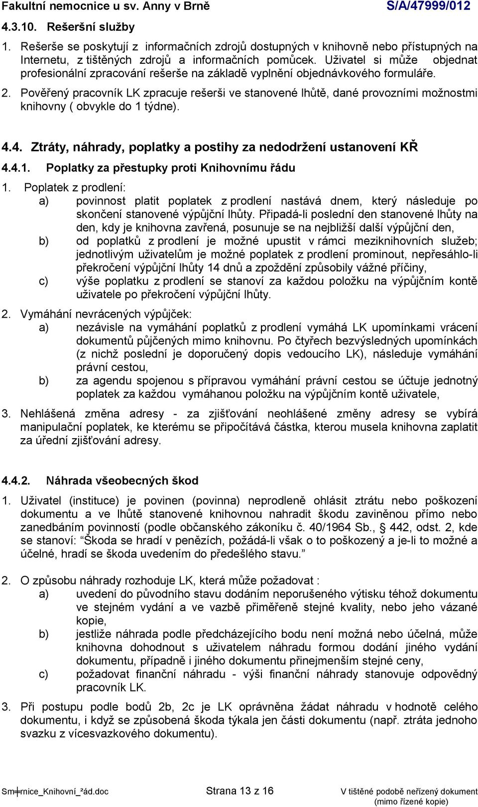 Pověřený pracovník LK zpracuje rešerši ve stanovené lhůtě, dané provozními možnostmi knihovny ( obvykle do 1 týdne). 4.4. Ztráty, náhrady, poplatky a postihy za nedodržení ustanovení KŘ 4.4.1. Poplatky za přestupky proti Knihovnímu řádu 1.