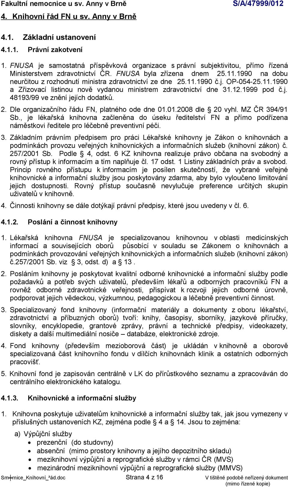 1999 pod č.j. 48193/99 ve znění jejích dodatků. 2. Dle organizačního řádu FN, platného ode dne 01.01.2008 dle 20 vyhl. MZ ČR 394/91 Sb.