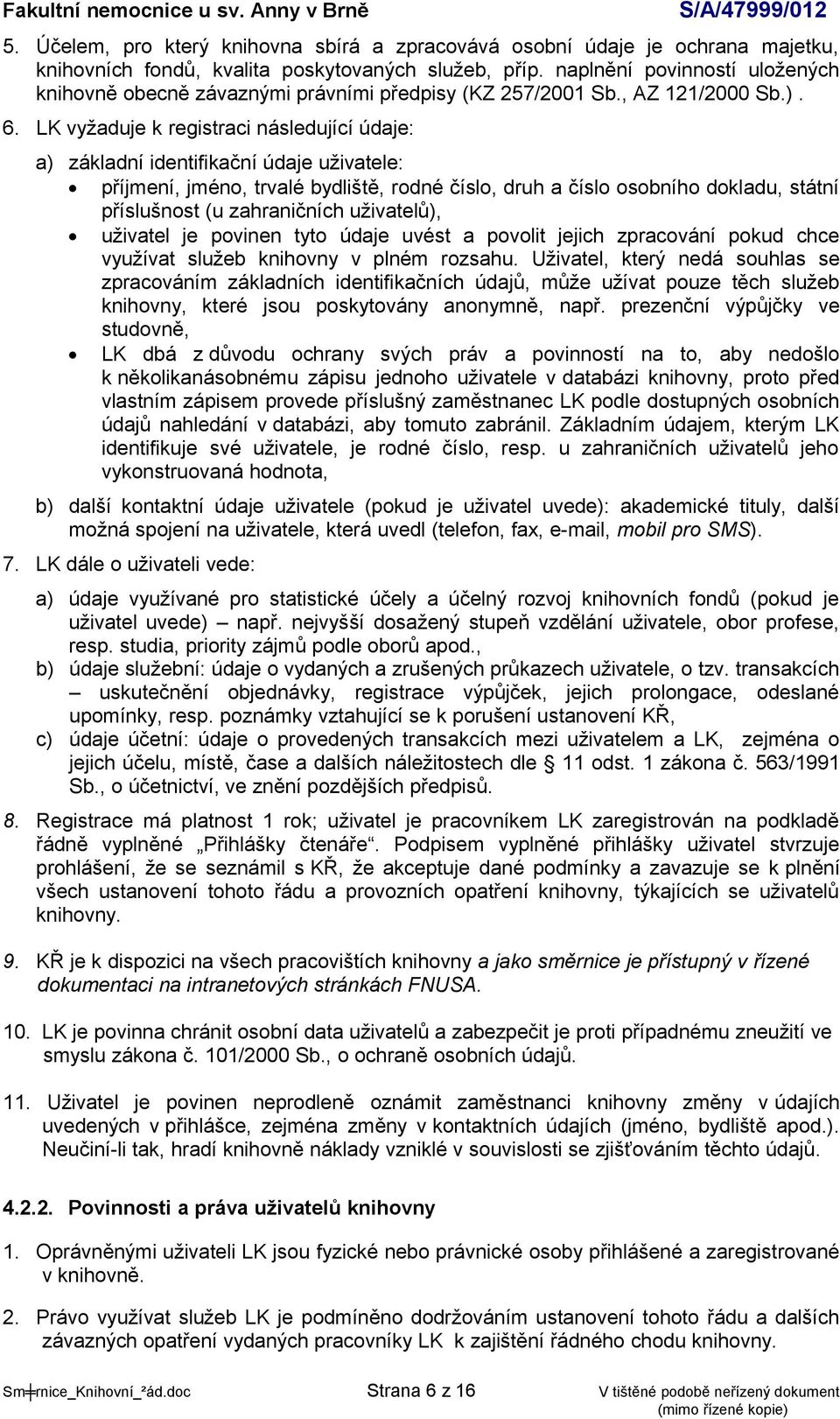 LK vyžaduje k registraci následující údaje: a) základní identifikační údaje uživatele: příjmení, jméno, trvalé bydliště, rodné číslo, druh a číslo osobního dokladu, státní příslušnost (u zahraničních