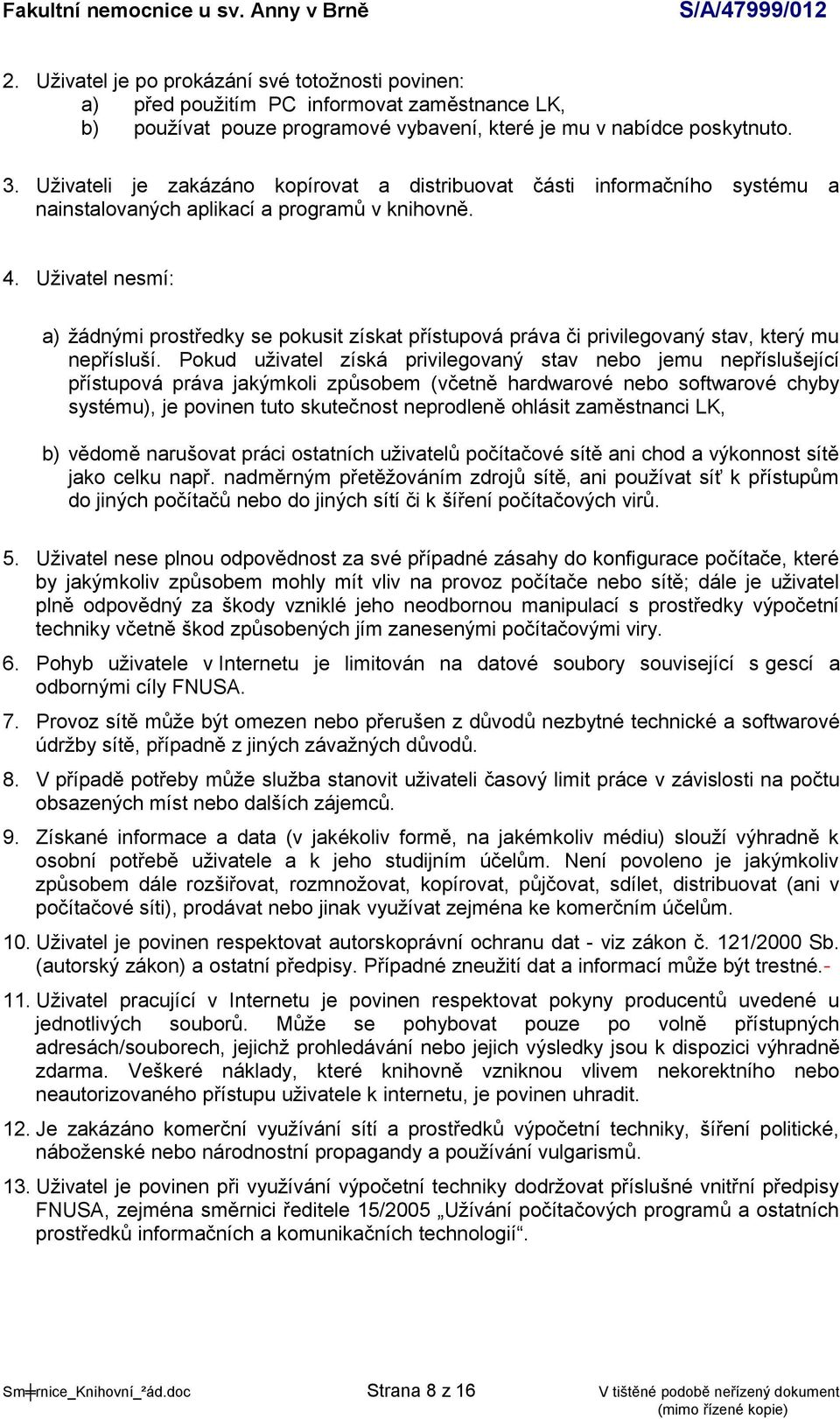 Uživatel nesmí: a) žádnými prostředky se pokusit získat přístupová práva či privilegovaný stav, který mu nepřísluší.