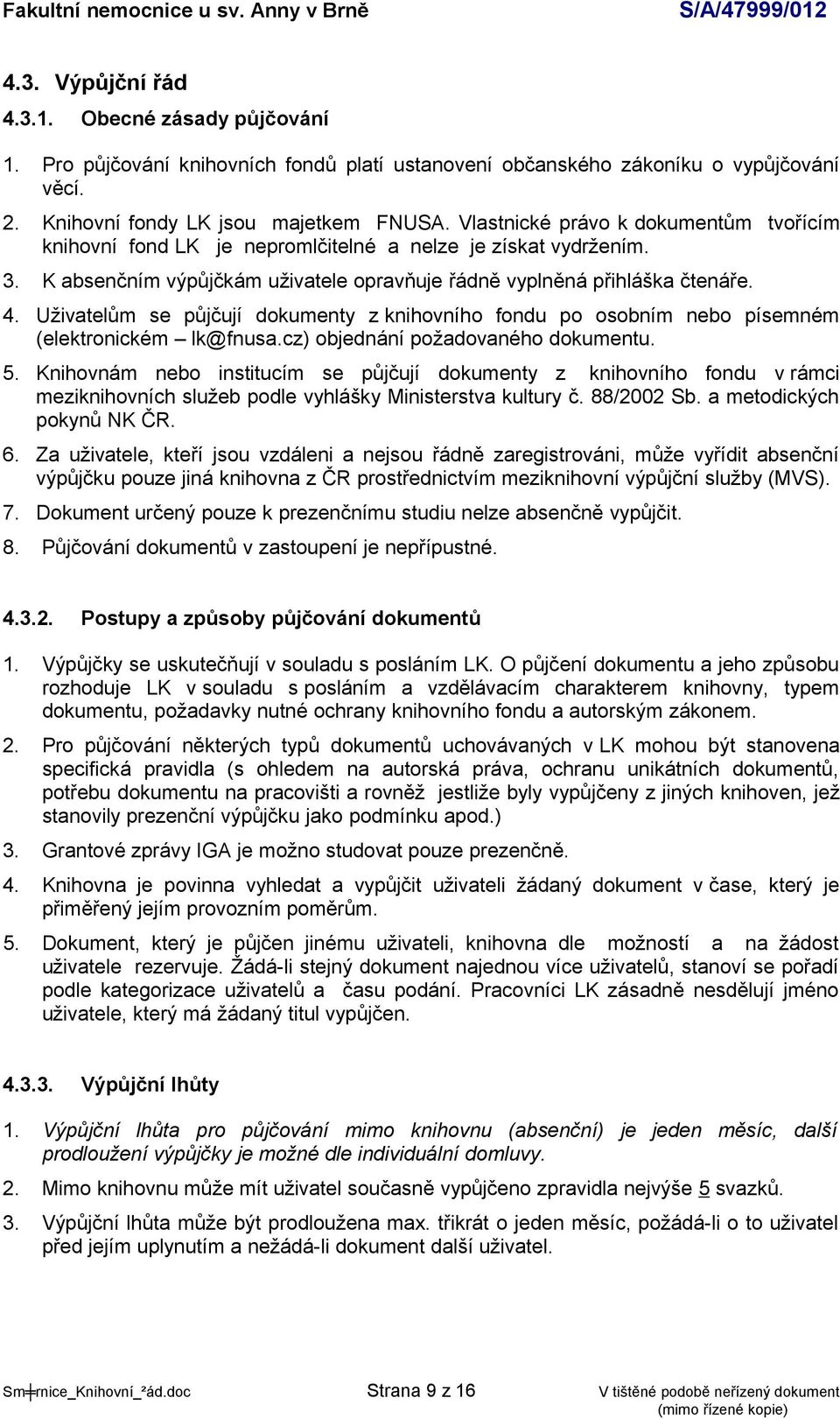 Uživatelům se půjčují dokumenty z knihovního fondu po osobním nebo písemném (elektronickém lk@fnusa.cz) objednání požadovaného dokumentu. 5.