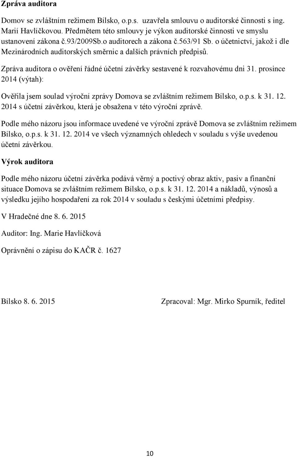 o účetnictví, jakož i dle Mezinárodních auditorských směrnic a dalších právních předpisů. Zpráva auditora o ověření řádné účetní závěrky sestavené k rozvahovému dni 31.