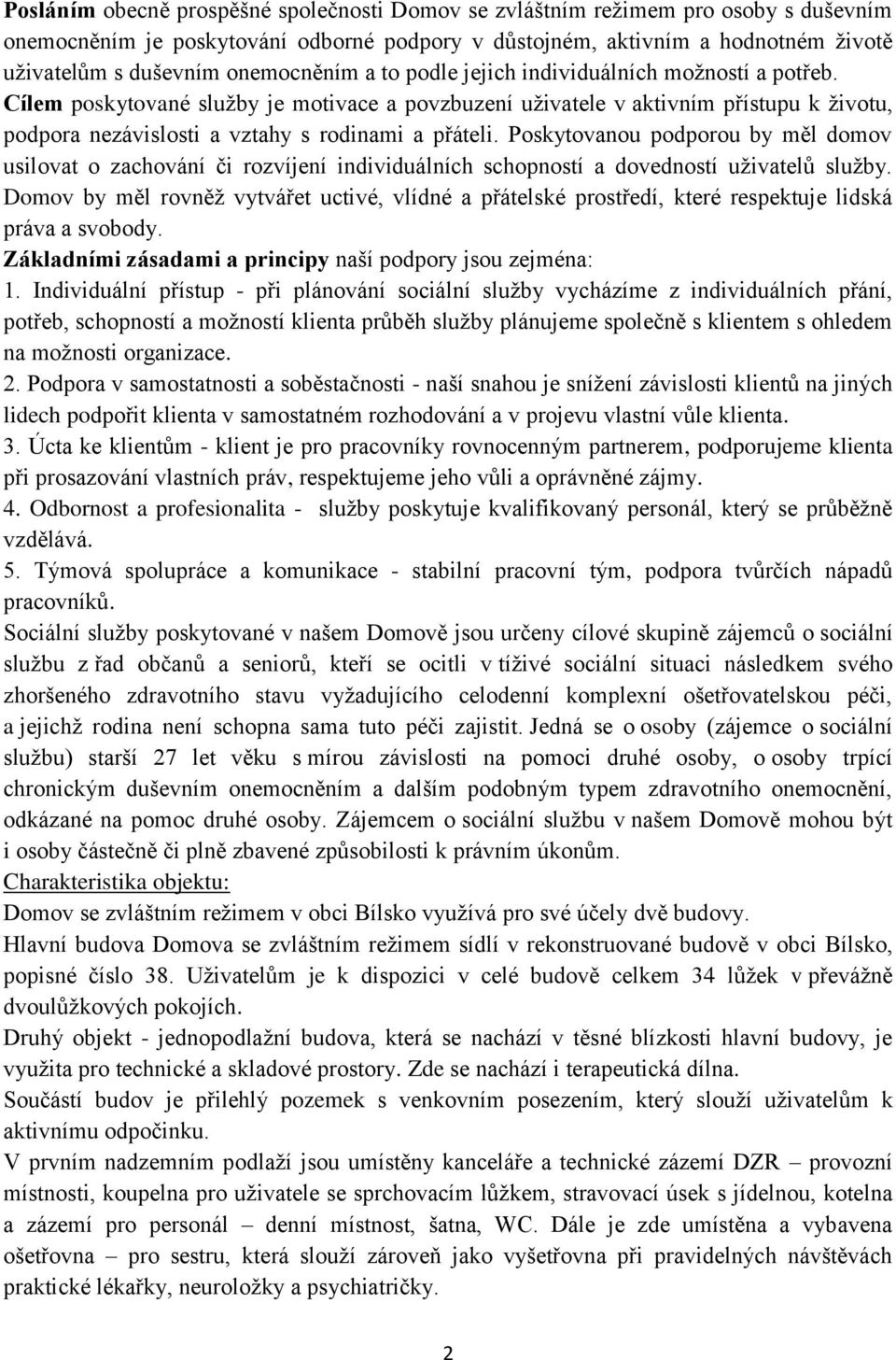 Cílem poskytované služby je motivace a povzbuzení uživatele v aktivním přístupu k životu, podpora nezávislosti a vztahy s rodinami a přáteli.