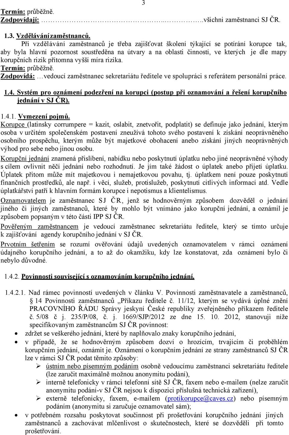 přítomna vyšší míra rizika. Termín: průběžně. Zodpovídá: vedoucí zaměstnanec sekretariátu ředitele ve spolupráci s referátem personální práce. 1.4.