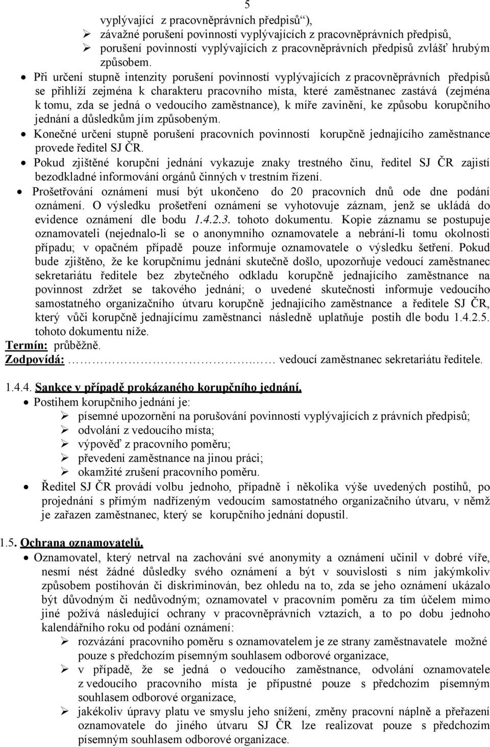 Při určení stupně intenzity porušení povinností vyplývajících z pracovněprávních předpisů se přihlíží zejména k charakteru pracovního místa, které zaměstnanec zastává (zejména k tomu, zda se jedná o