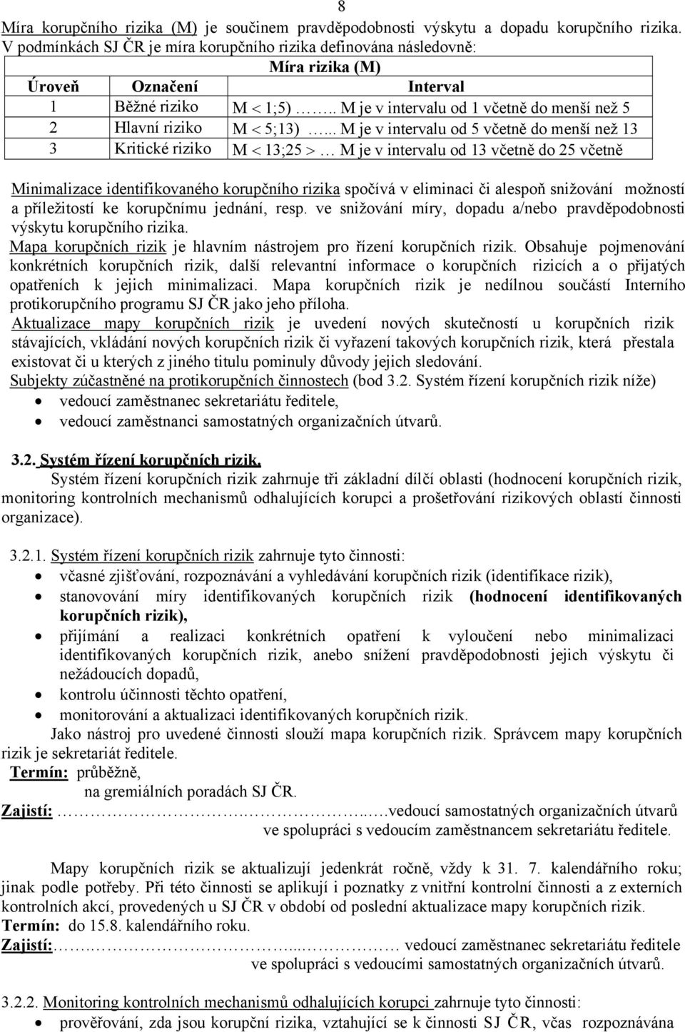 .. M je v intervalu od 5 včetně do menší než 13 3 Kritické riziko M 13;25 M je v intervalu od 13 včetně do 25 včetně Minimalizace identifikovaného korupčního rizika spočívá v eliminaci či alespoň