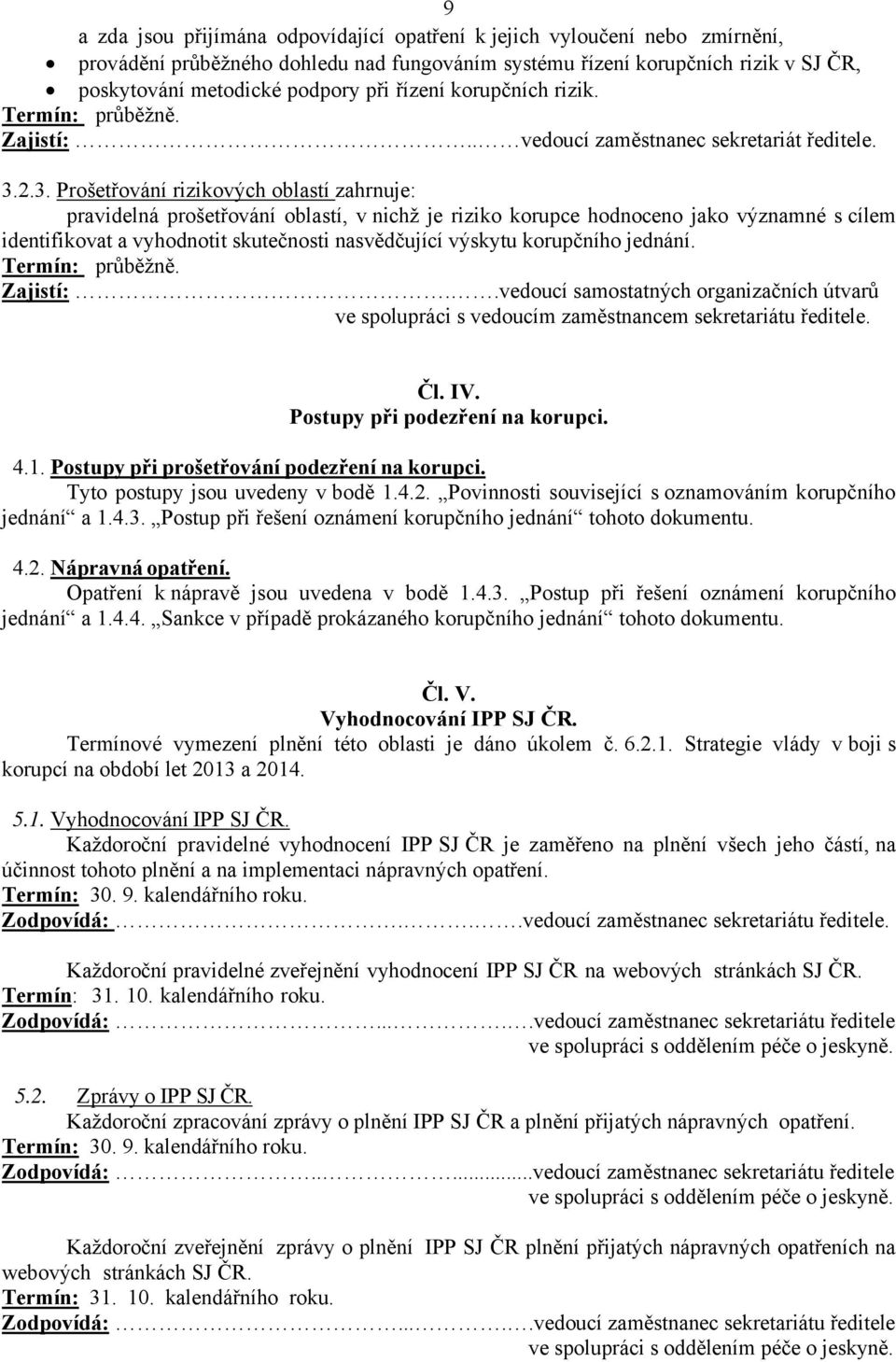 2.3. Prošetřování rizikových oblastí zahrnuje: pravidelná prošetřování oblastí, v nichž je riziko korupce hodnoceno jako významné s cílem identifikovat a vyhodnotit skutečnosti nasvědčující výskytu