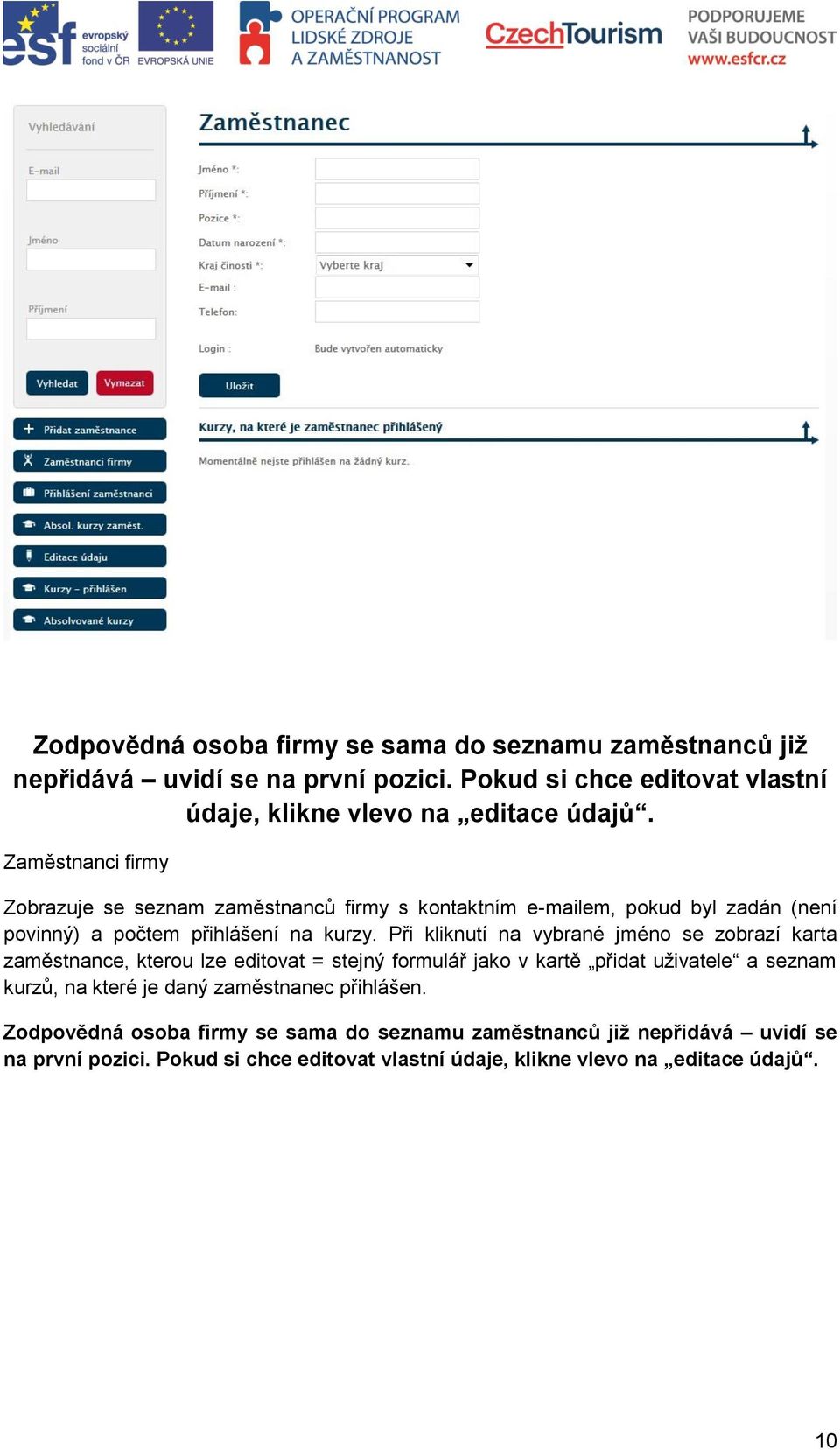 Při kliknutí na vybrané jméno se zobrazí karta zaměstnance, kterou lze editovat = stejný formulář jako v kartě přidat uživatele a seznam kurzů, na které je daný