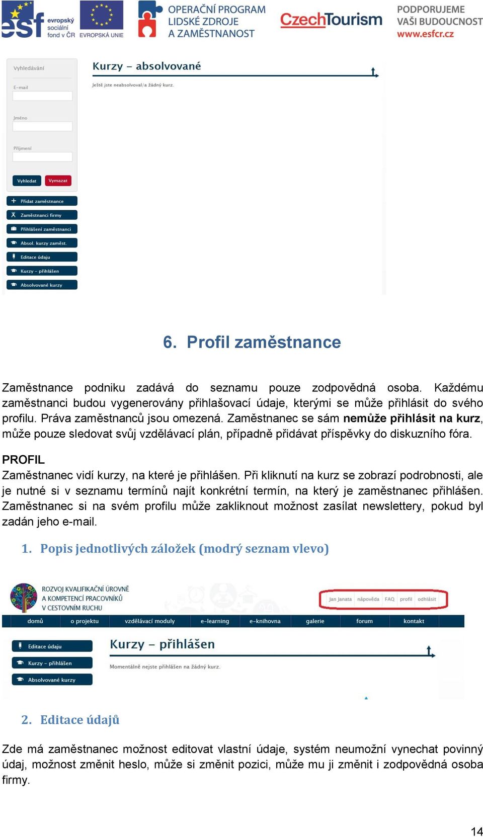 PROFIL Zaměstnanec vidí kurzy, na které je přihlášen. Při kliknutí na kurz se zobrazí podrobnosti, ale je nutné si v seznamu termínů najít konkrétní termín, na který je zaměstnanec přihlášen.