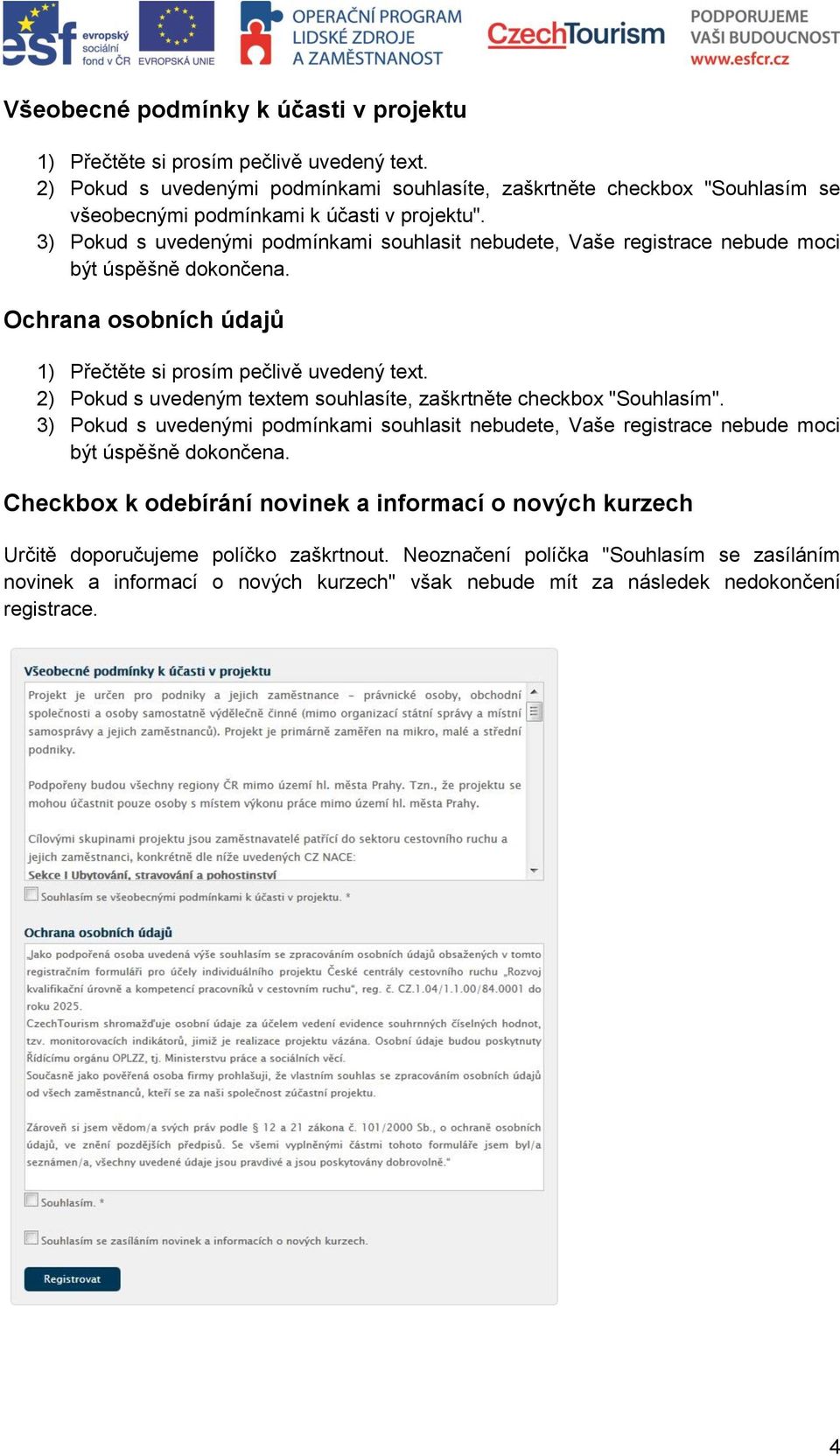 3) Pokud s uvedenými podmínkami souhlasit nebudete, Vaše registrace nebude moci být úspěšně dokončena. Ochrana osobních údajů 1) Přečtěte si prosím pečlivě uvedený text.