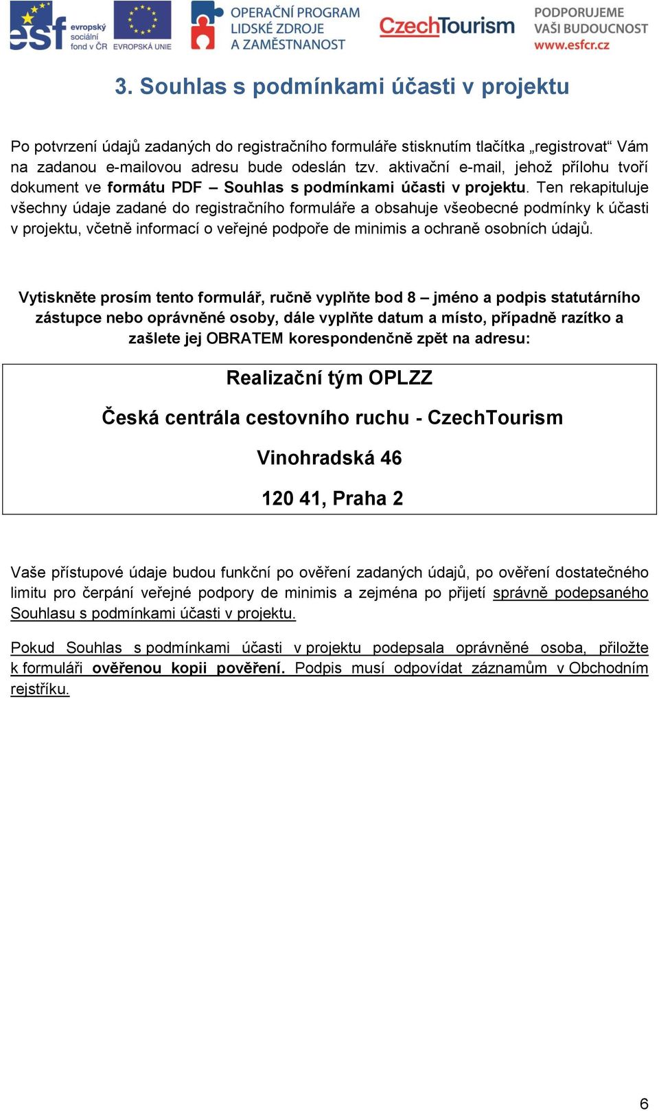 Ten rekapituluje všechny údaje zadané do registračního formuláře a obsahuje všeobecné podmínky k účasti v projektu, včetně informací o veřejné podpoře de minimis a ochraně osobních údajů.