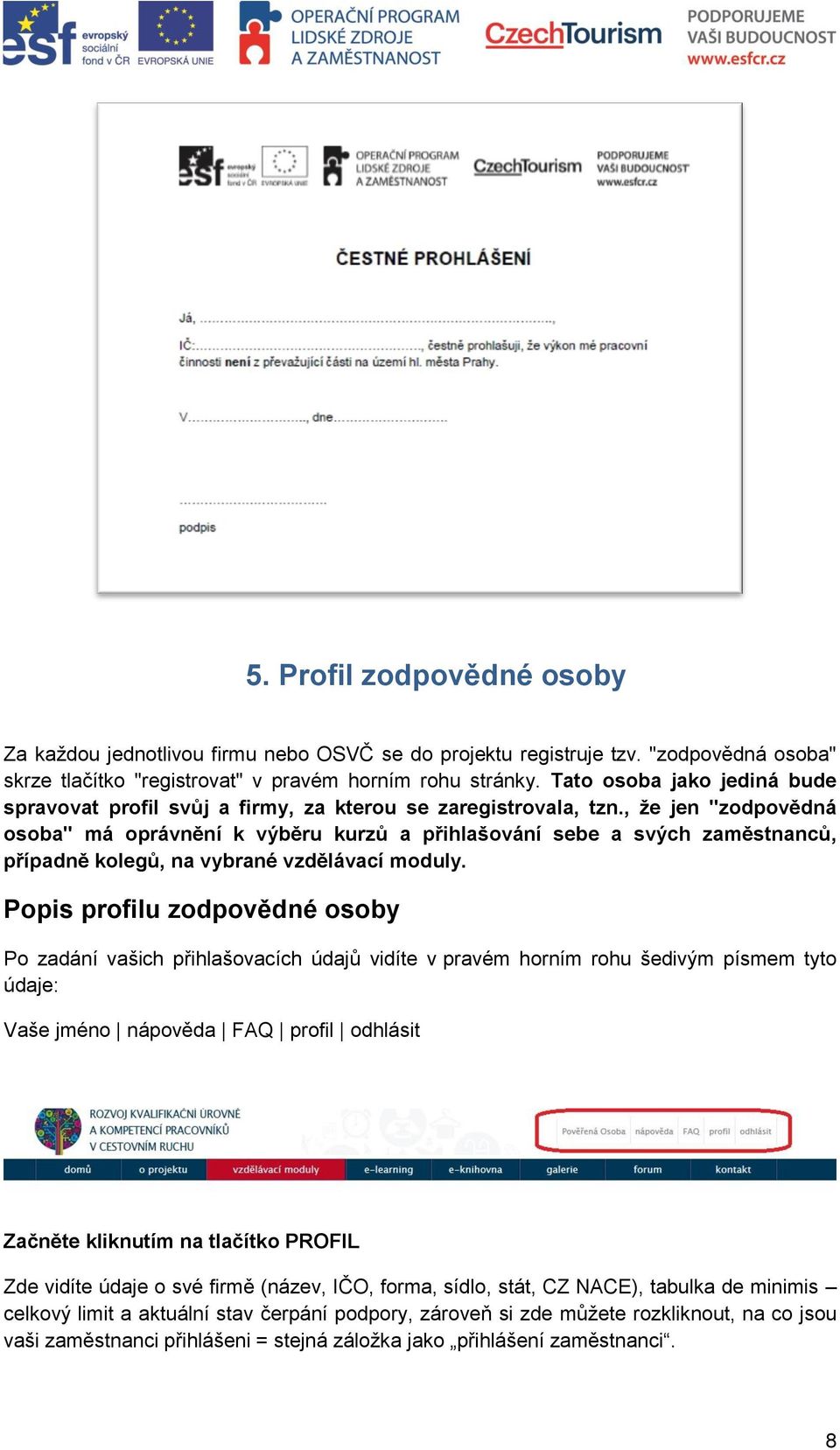 , že jen "zodpovědná osoba" má oprávnění k výběru kurzů a přihlašování sebe a svých zaměstnanců, případně kolegů, na vybrané vzdělávací moduly.