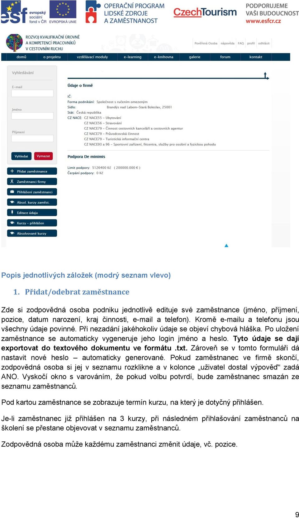 Kromě e-mailu a telefonu jsou všechny údaje povinné. Při nezadání jakéhokoliv údaje se objeví chybová hláška. Po uložení zaměstnance se automaticky vygeneruje jeho login jméno a heslo.