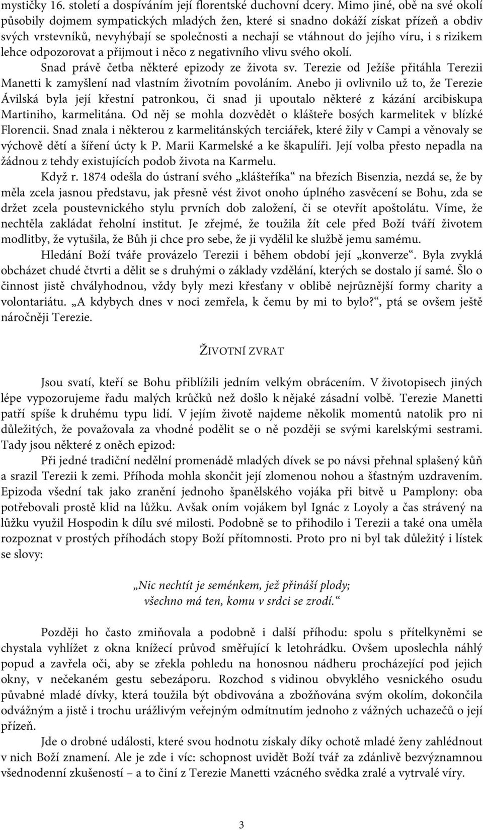 s rizikem lehce odpozorovat a přijmout i něco z negativního vlivu svého okolí. Snad právě četba některé epizody ze života sv.