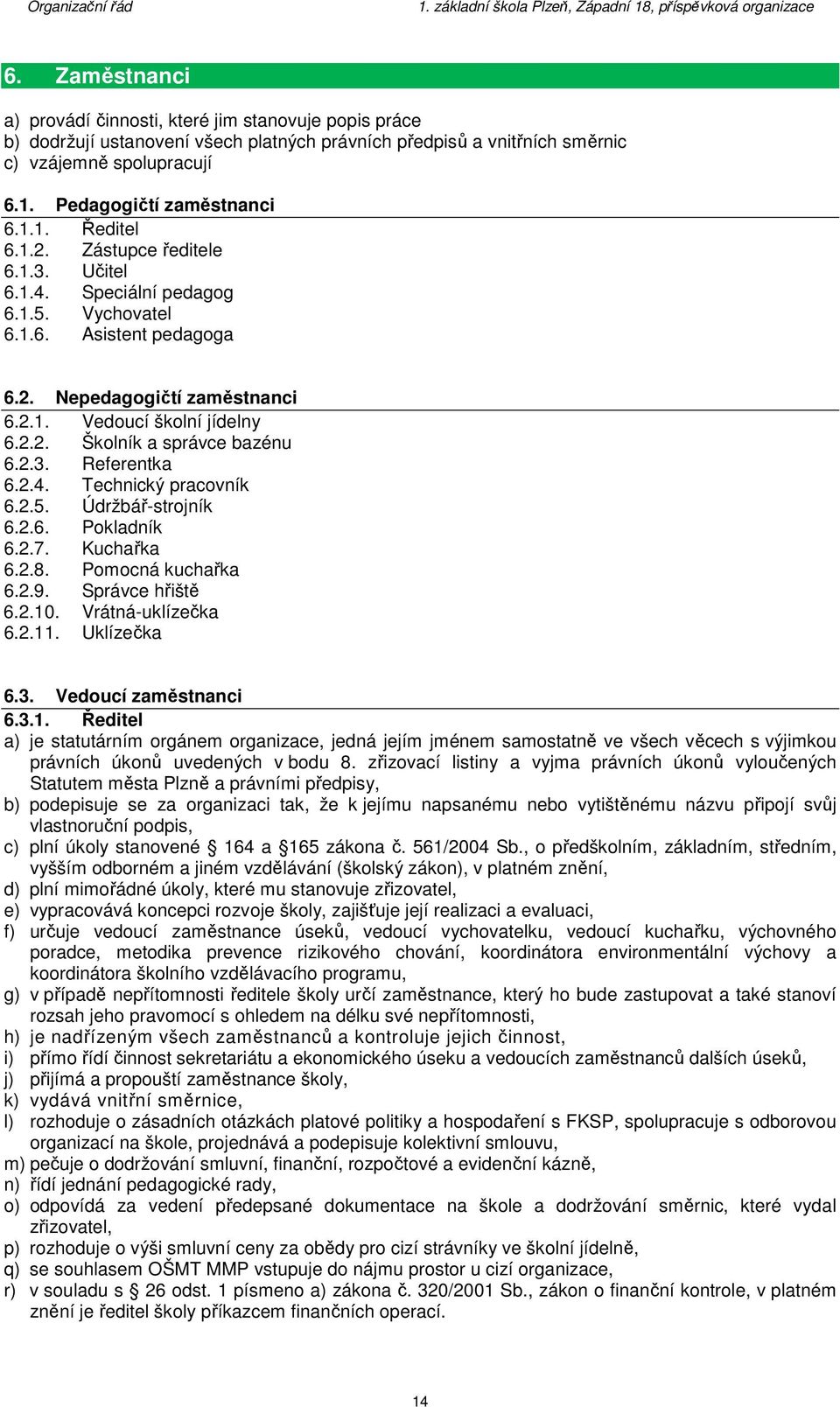 2.3. Referentka 6.2.4. Technický pracovník 6.2.5. Údržbář-strojník 6.2.6. Pokladník 6.2.7. Kuchařka 6.2.8. Pomocná kuchařka 6.2.9. Správce hřiště 6.2.10. Vrátná-uklízečka 6.2.11. Uklízečka 6.3. Vedoucí zaměstnanci 6.