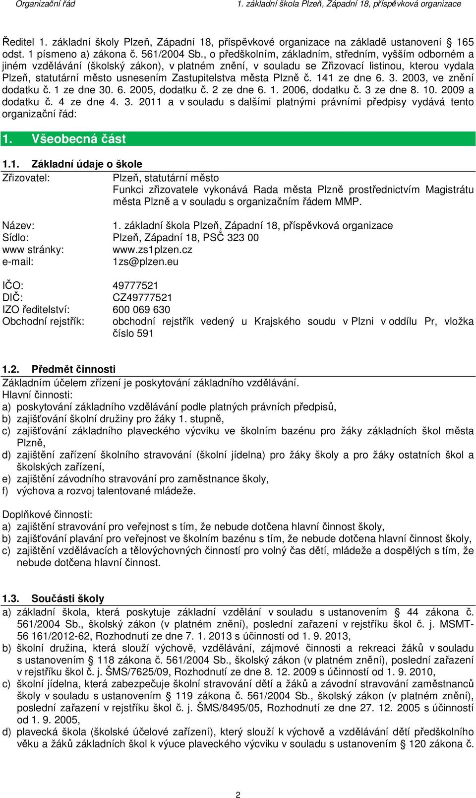 Zastupitelstva města Plzně č. 141 ze dne 6. 3. 2003, ve znění dodatku č. 1 ze dne 30. 6. 2005, dodatku č. 2 ze dne 6. 1. 2006, dodatku č. 3 ze dne 8. 10. 2009 a dodatku č. 4 ze dne 4. 3. 2011 a v souladu s dalšími platnými právními předpisy vydává tento organizační řád: 1.