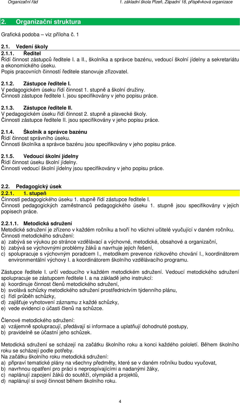 V pedagogickém úseku řídí činnost 1. stupně a školní družiny. Činnosti zástupce ředitele I. jsou specifikovány v jeho popisu práce. 2.1.3. Zástupce ředitele II. V pedagogickém úseku řídí činnost 2.