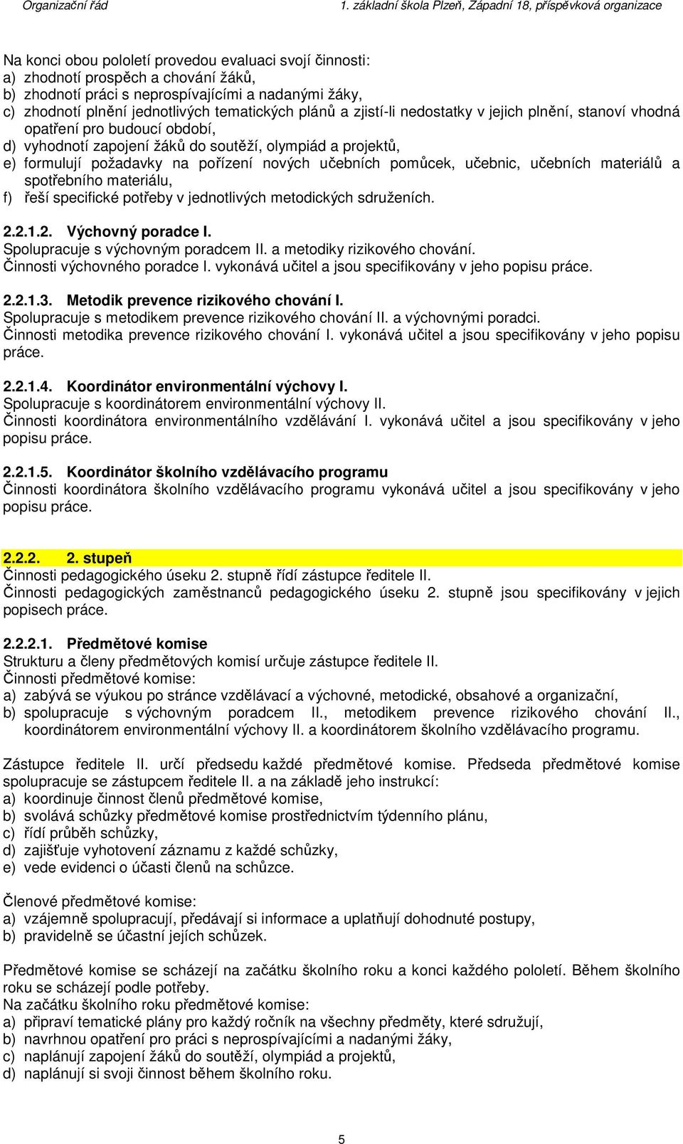 pomůcek, učebnic, učebních materiálů a spotřebního materiálu, f) řeší specifické potřeby v jednotlivých metodických sdruženích. 2.2.1.2. Výchovný poradce I. Spolupracuje s výchovným poradcem II.