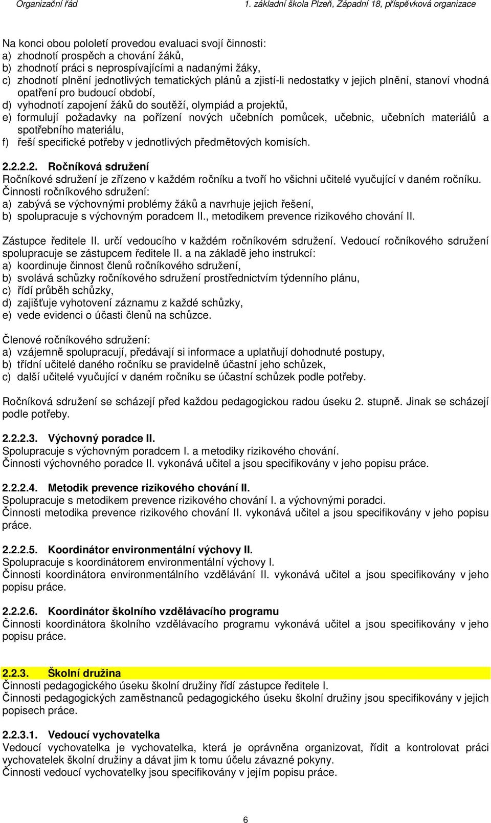 pomůcek, učebnic, učebních materiálů a spotřebního materiálu, f) řeší specifické potřeby v jednotlivých předmětových komisích. 2.