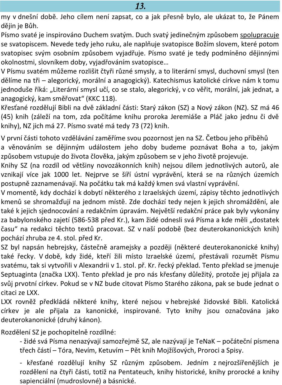 Písmo svaté je tedy podmíněno dějinnými okolnostmi, slovníkem doby, vyjadřováním svatopisce V Písmu svatém můžeme rozlišit čtyři různé smysly, a to literární smysl, duchovní smysl (ten dělíme na tři