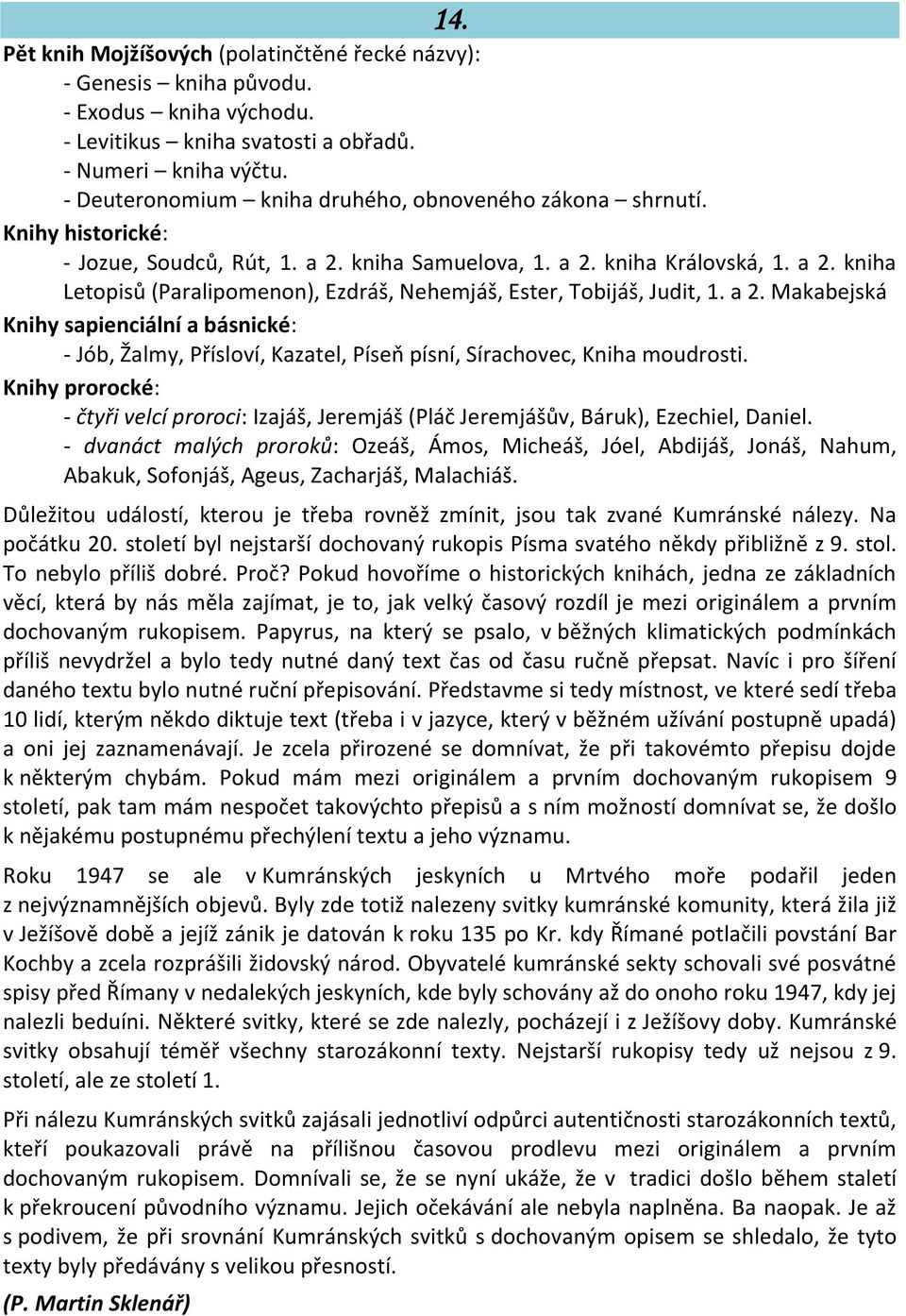 a 2. Makabejská Knihy sapienciální a básnické: - Jób, Žalmy, Přísloví, Kazatel, Píseň písní, Sírachovec, Kniha moudrosti.