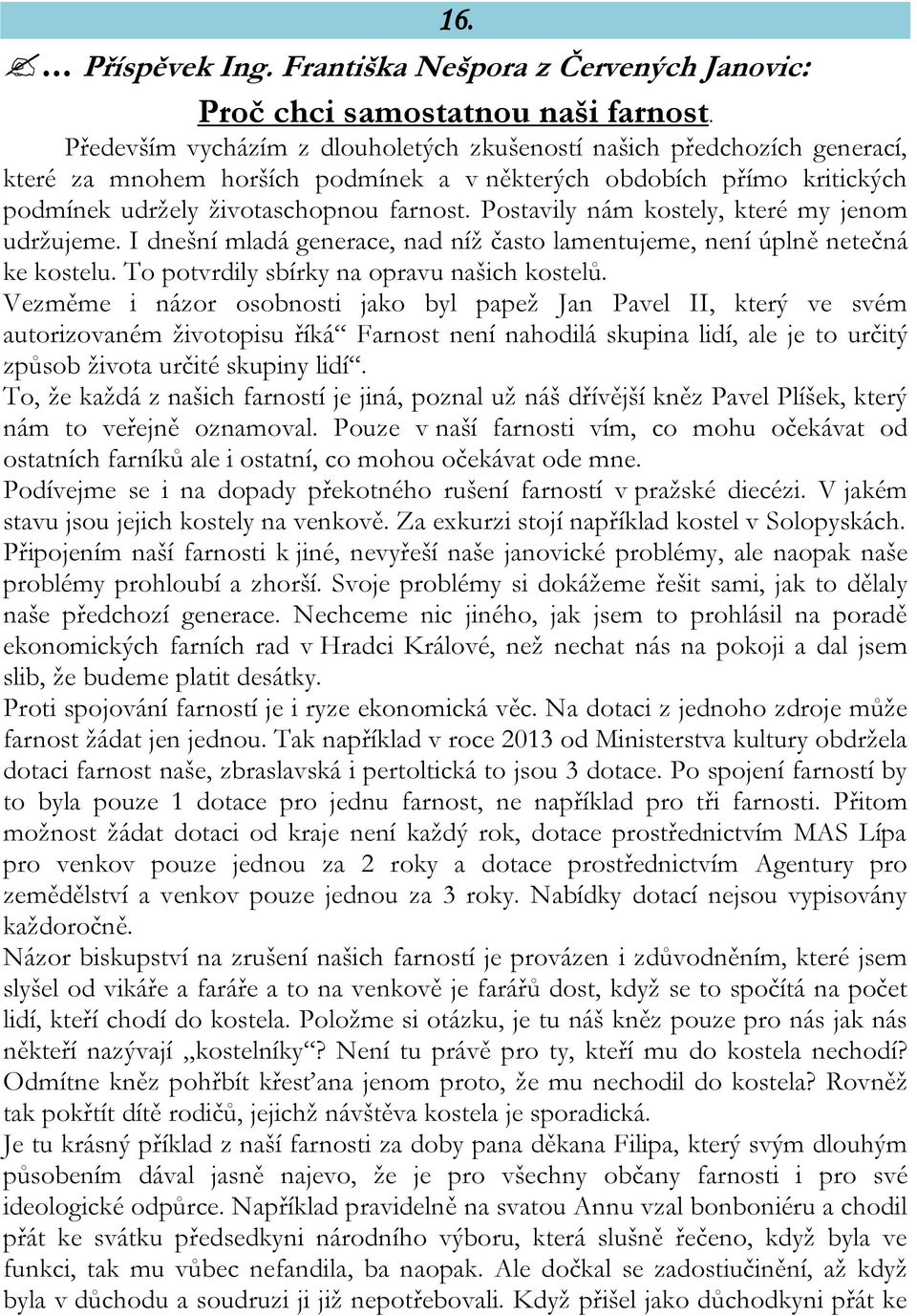 Postavily nám kostely, které my jenom udržujeme. I dnešní mladá generace, nad níž často lamentujeme, není úplně netečná ke kostelu. To potvrdily sbírky na opravu našich kostelů.