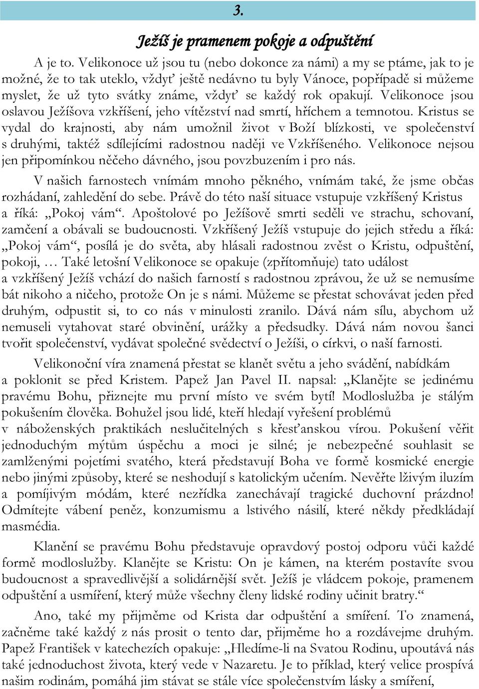 rok opakují. Velikonoce jsou oslavou Ježíšova vzkříšení, jeho vítězství nad smrtí, hříchem a temnotou.