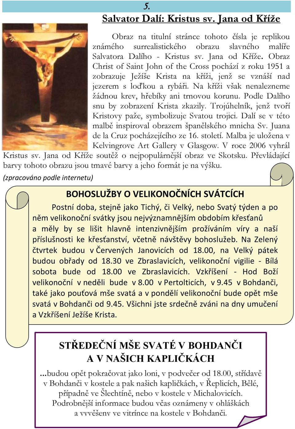 Dalí se v této malbě inspiroval obrazem španělského mnicha Sv. Juana de la Cruz pocházejícího ze 16. století. Malba je uložena v Kelvingrove Art Gallery v Glasgow. V roce 2006 vyhrál Kristus sv.