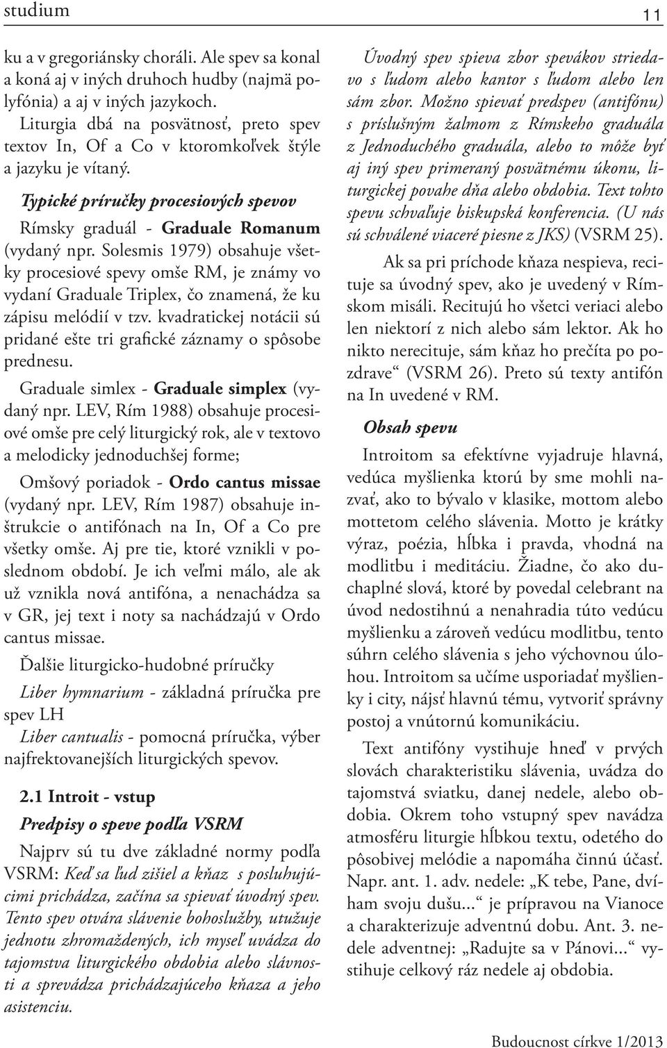 Solesmis 1979) obsahuje všetky procesiové spevy omše RM, je známy vo vydaní Graduale Triplex, čo znamená, že ku zápisu melódií v tzv.