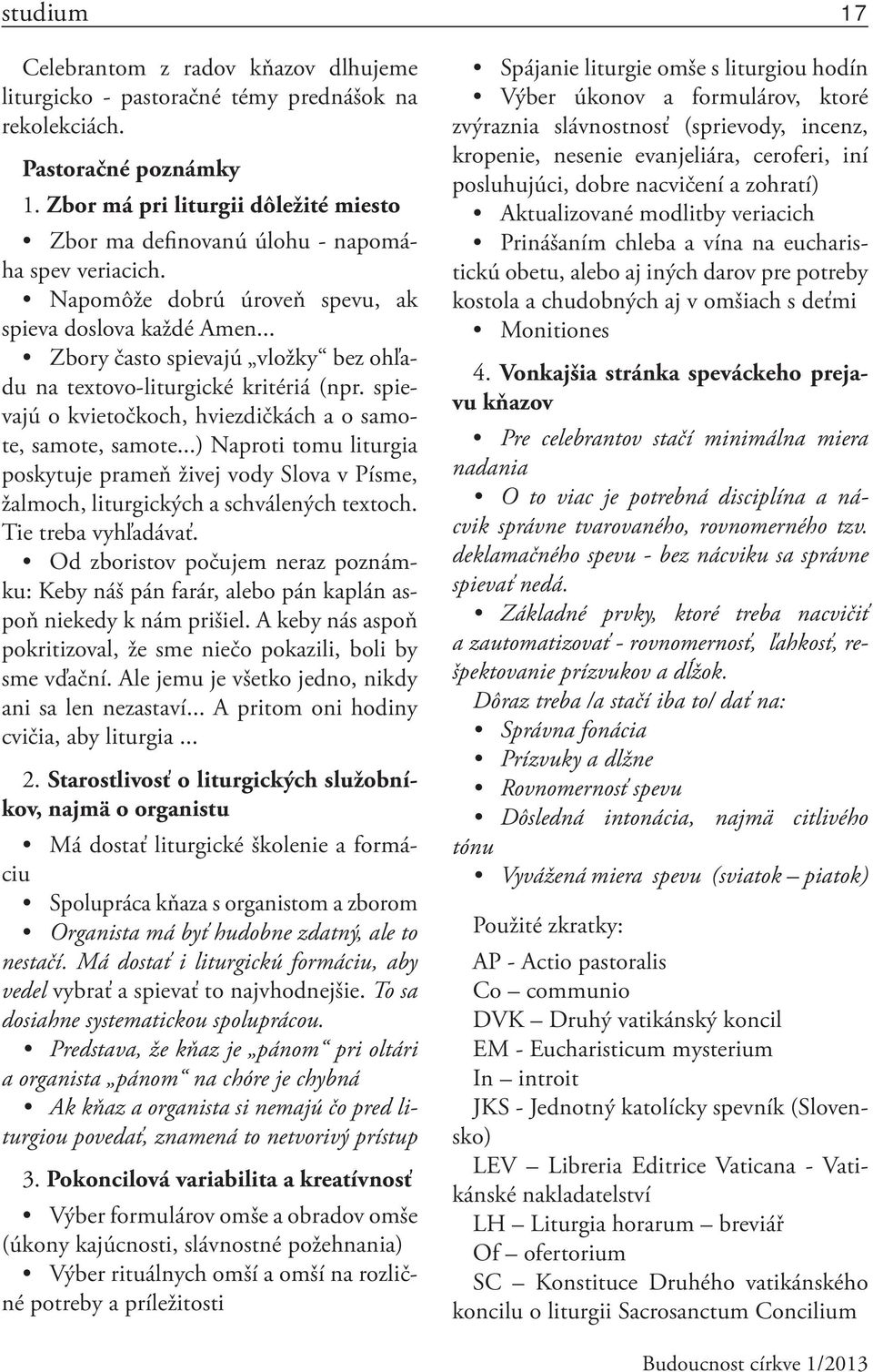 .. Zbory často spievajú vložky bez ohľadu na textovo-liturgické kritériá (npr. spievajú o kvietočkoch, hviezdičkách a o samote, samote, samote.