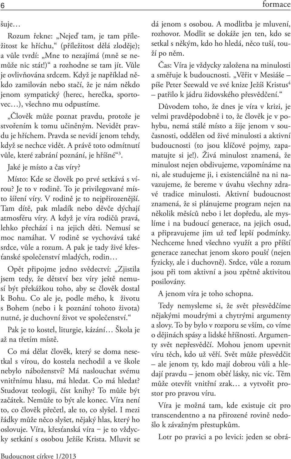 Nevidět pravdu je hříchem. Pravda se nevidí jenom tehdy, když se nechce vidět. A právě toto odmítnutí vůle, které zabrání poznání, je hříšné 3. Jaké je místo a čas víry?