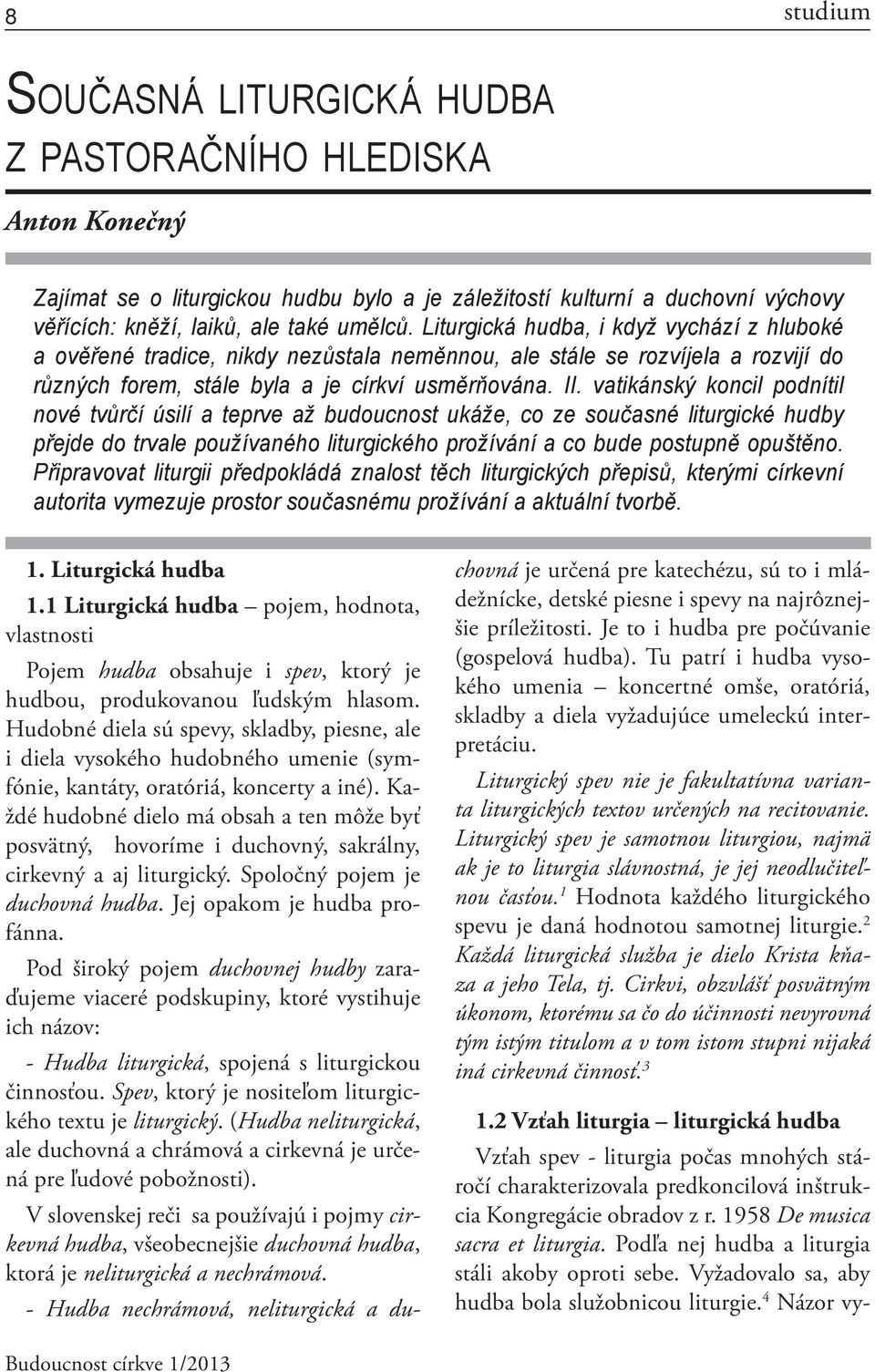 vatikánský koncil podnítil nové tvůrčí úsilí a teprve až budoucnost ukáže, co ze současné liturgické hudby přejde do trvale používaného liturgického prožívání a co bude postupně opuštěno.