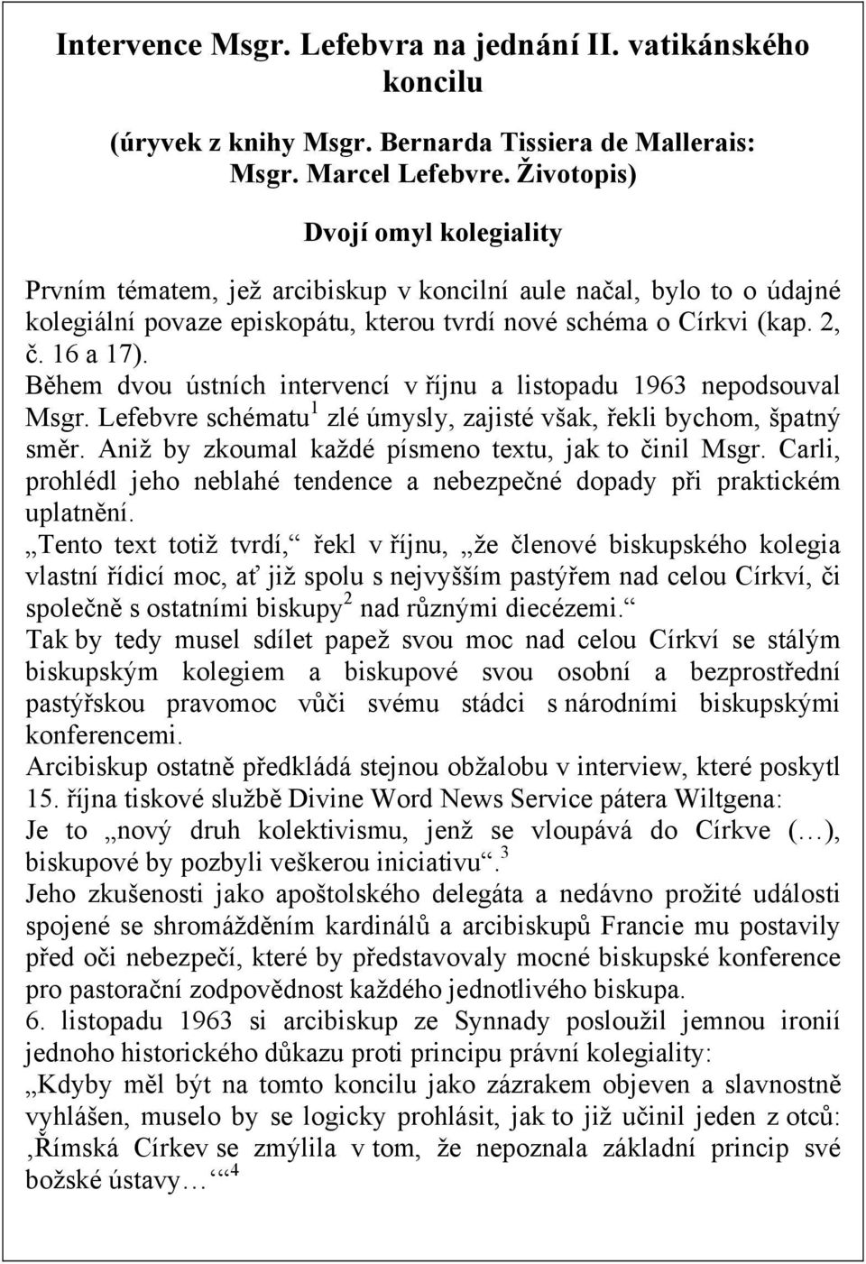 Během dvou ústních intervencí v říjnu a listopadu 1963 nepodsouval Msgr. Lefebvre schématu 1 zlé úmysly, zajisté však, řekli bychom, špatný směr.