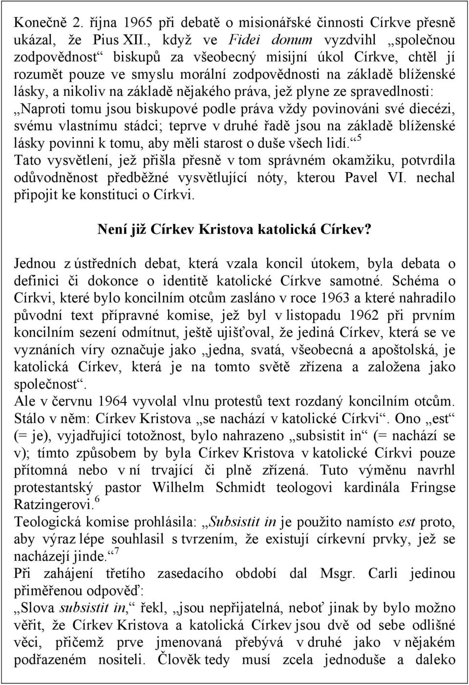 nějakého práva, jež plyne ze spravedlnosti: Naproti tomu jsou biskupové podle práva vždy povinováni své diecézi, svému vlastnímu stádci; teprve v druhé řadě jsou na základě blíženské lásky povinni k