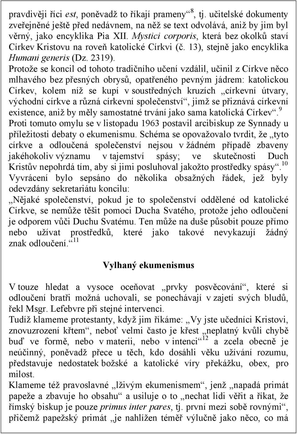 Protože se koncil od tohoto tradičního učení vzdálil, učinil z Církve něco mlhavého bez přesných obrysů, opatřeného pevným jádrem: katolickou Církev, kolem níž se kupí v soustředných kruzích církevní