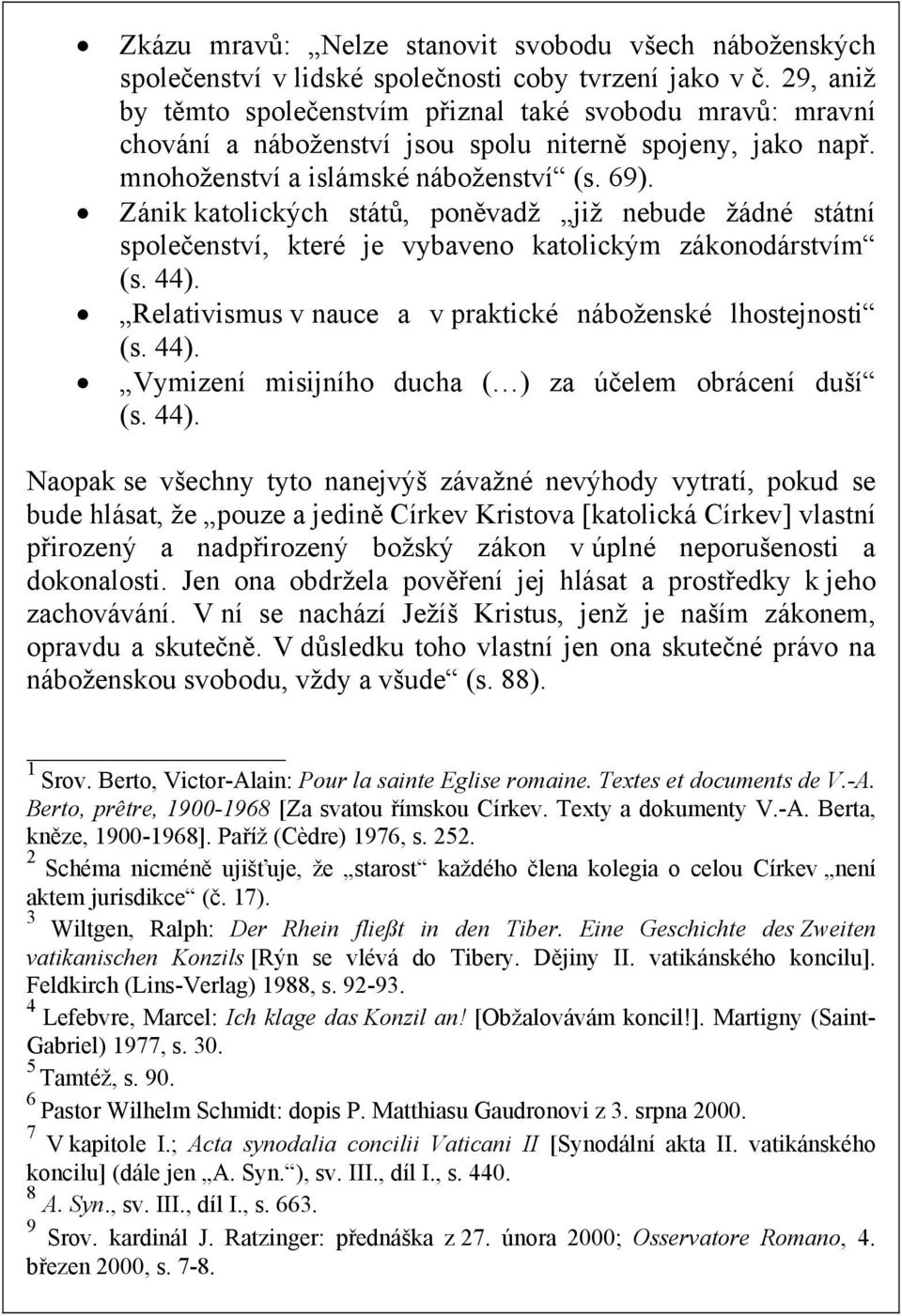 Zánik katolických států, poněvadž již nebude žádné státní společenství, které je vybaveno katolickým zákonodárstvím (s. 44). Relativismus v nauce a v praktické náboženské lhostejnosti (s. 44). Vymizení misijního ducha ( ) za účelem obrácení duší (s.