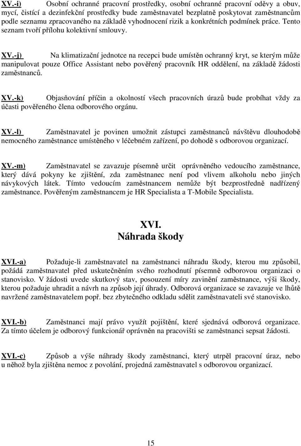 -j) Na klimatizační jednotce na recepci bude umístěn ochranný kryt, se kterým může manipulovat pouze Office Assistant nebo pověřený pracovník HR oddělení, na základě žádosti zaměstnanců. XV.