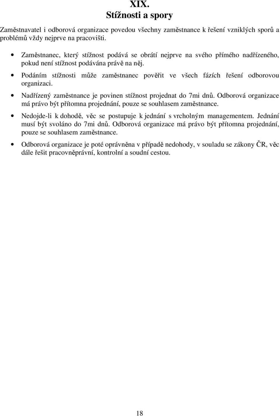 Podáním stížnosti může zaměstnanec pověřit ve všech fázích řešení odborovou organizaci. Nadřízený zaměstnance je povinen stížnost projednat do 7mi dnů.