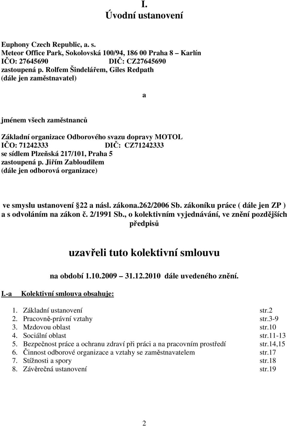 5 zastoupená p. Jiřím Zabloudilem (dále jen odborová organizace) ve smyslu ustanovení 22 a násl. zákona.262/2006 Sb. zákoníku práce ( dále jen ZP ) a s odvoláním na zákon č. 2/1991 Sb.