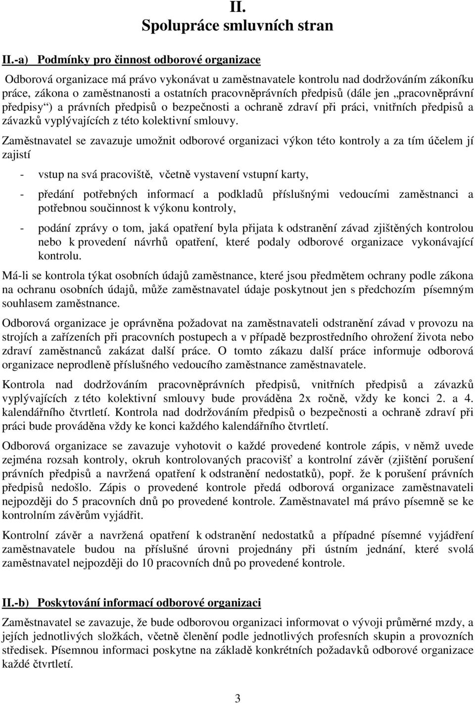 předpisů (dále jen pracovněprávní předpisy ) a právních předpisů o bezpečnosti a ochraně zdraví při práci, vnitřních předpisů a závazků vyplývajících z této kolektivní smlouvy.