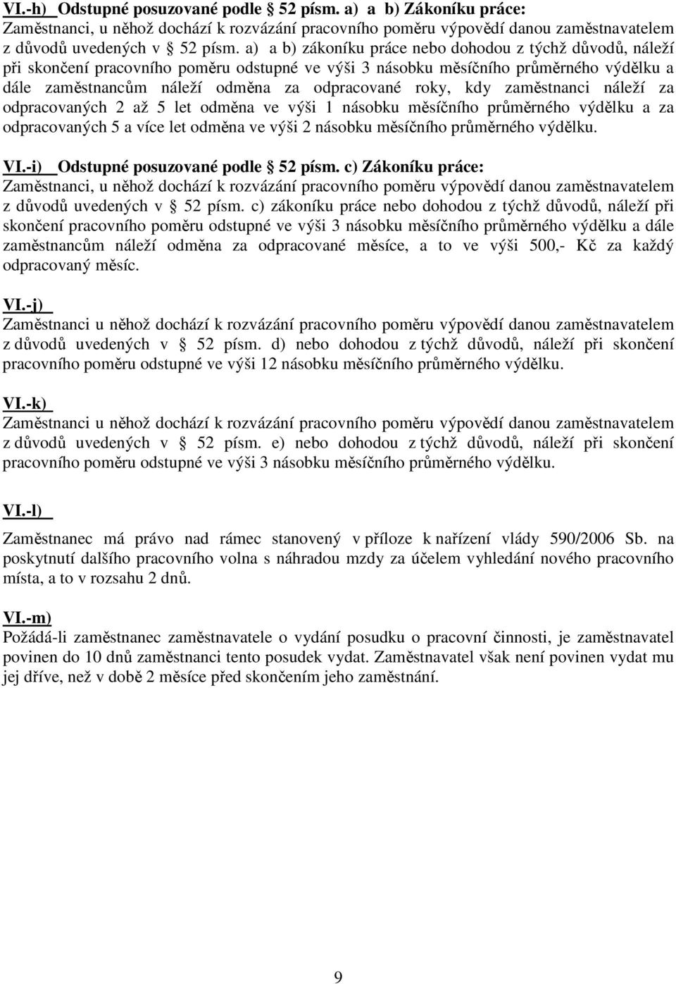 roky, kdy zaměstnanci náleží za odpracovaných 2 až 5 let odměna ve výši 1 násobku měsíčního průměrného výdělku a za odpracovaných 5 a více let odměna ve výši 2 násobku měsíčního průměrného výdělku.