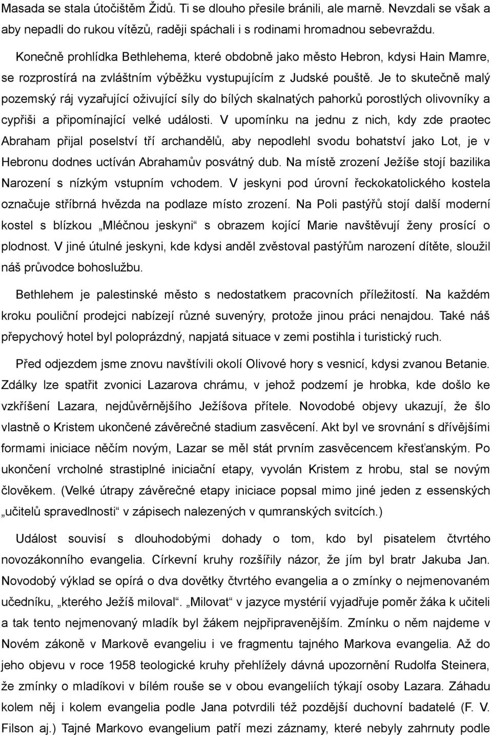 Je to skutečně malý pozemský ráj vyzařující oživující síly do bílých skalnatých pahorků porostlých olivovníky a cypřiši a připomínající velké události.