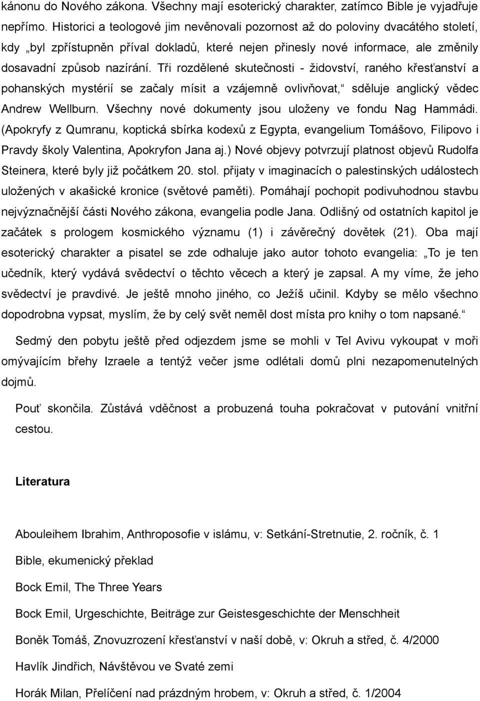 Tři rozdělené skutečnosti - židovství, raného křesťanství a pohanských mystérií se začaly mísit a vzájemně ovlivňovat, sděluje anglický vědec Andrew Wellburn.