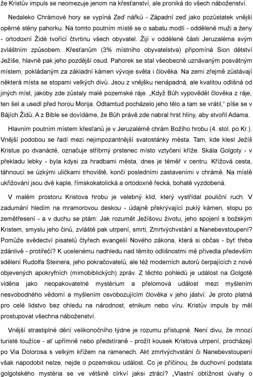 Křesťanům (3% místního obyvatelstva) připomíná Sion dětství Ježíše, hlavně pak jeho pozdější osud.