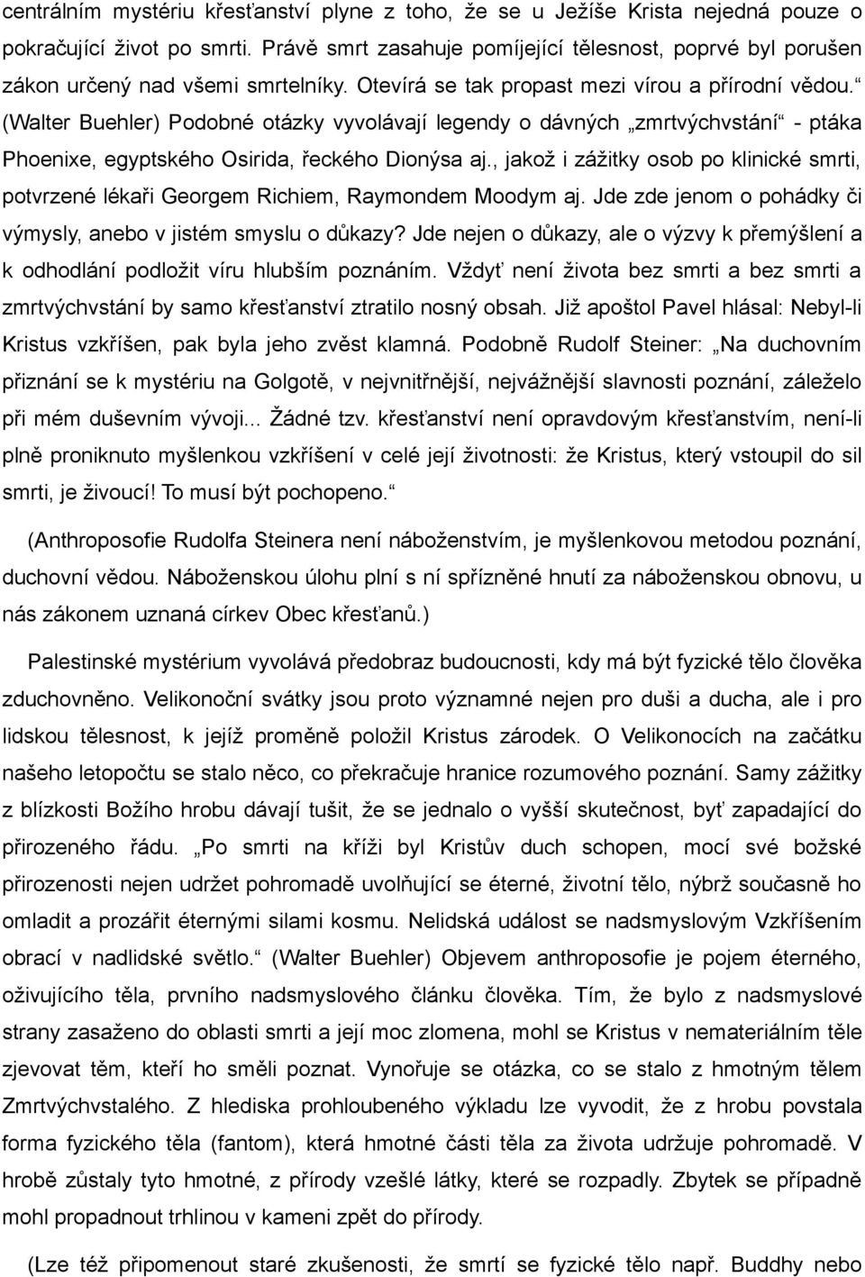 (Walter Buehler) Podobné otázky vyvolávají legendy o dávných zmrtvýchvstání - ptáka Phoenixe, egyptského Osirida, řeckého Dionýsa aj.