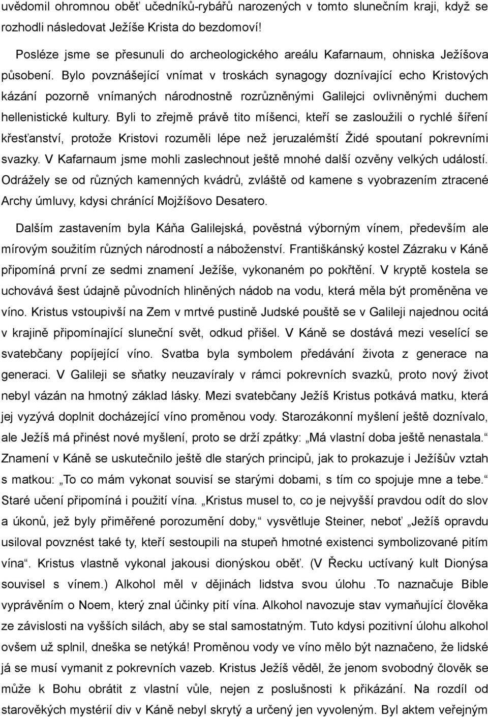 Bylo povznášející vnímat v troskách synagogy doznívající echo Kristových kázání pozorně vnímaných národnostně rozrůzněnými Galilejci ovlivněnými duchem hellenistické kultury.