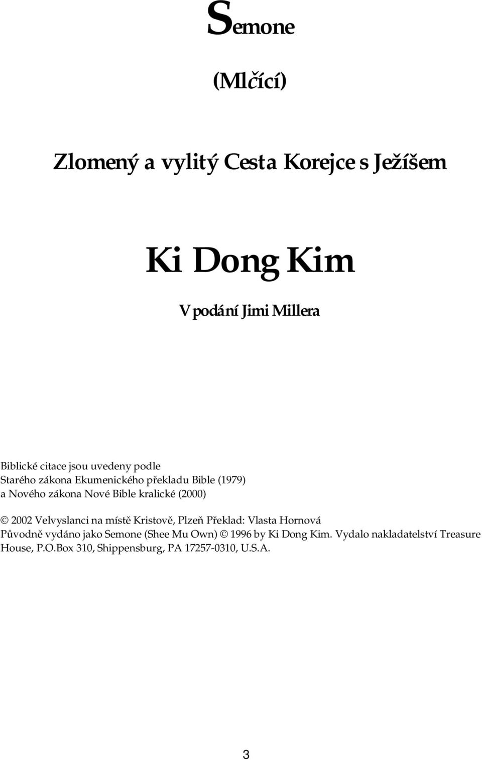 (2000) 2002 Velvyslanci na místě Kristově, Plzeň Překlad: Vlasta Hornová Původně vydáno jako Semone (Shee Mu